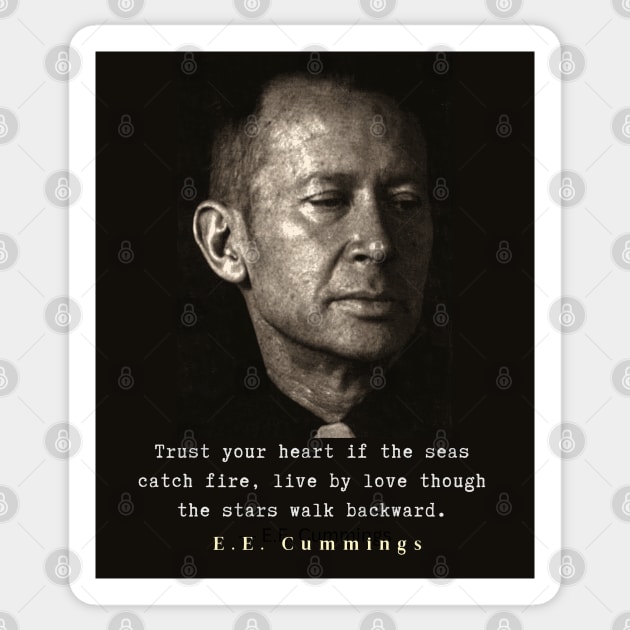 E. E. Cummings portrait and quote: Trust your heart if the seas catch fire, live by love though the stars walk backward. Sticker by artbleed